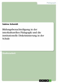 Bildungsbenachteiligung in der interkulturellen Pädagogik und die institutionelle Diskriminierung in der Schule - Schmidt, Sabine