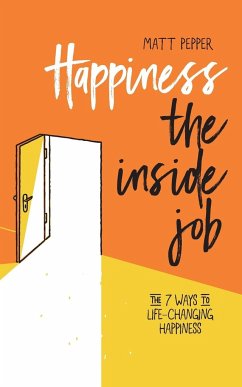 Happiness The Inside Job: The 7 Ways to Life-Changing Happiness - Pepper, Matt