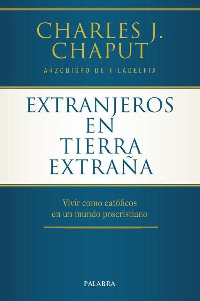 Extranjeros en tierra extraña : vivir como católicos en un mundo poscristiano Extranjeros en tierra extraña : vivir como católicos en un mundo poscristiano