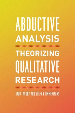 Abductive Analysis (eBook, ePUB) - Tavory, Iddo; Timmermans, Stefan Abductive Analysis (eBook, ePUB) - Tavory, Iddo; Timmermans, Stefan