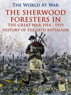 The Sherwood Foresters in the Great War 1914 - 1919 / History of the 1/8th Battalion (eBook, ePUB) - Weetman, W. C. C.