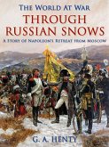 Through Russian Snows / A Story of Napoleon's Retreat from Moscow (eBook, ePUB)