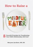 How to Raise a Mindful Eater: 8 Powerful Principles for Transforming Your Child's Relationship with Food (eBook, ePUB)