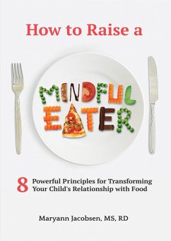 How to Raise a Mindful Eater: 8 Powerful Principles for Transforming Your Child's Relationship with Food (eBook, ePUB) - Jacobsen, Maryann
