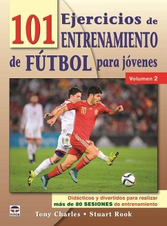 101 ejercicios de entrenamiento de fútbol para jóvenes 2 : didácticos y divertidos para realizar más de 80 sesiones de entrenamiento - Charles, Tony; Rook, Stuart