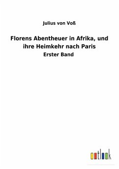 Florens Abentheuer in Afrika, und ihre Heimkehr nach Paris