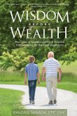 Wisdom Before Wealth: Principles of Wealth Creation and Financial Independence for the Next Generation