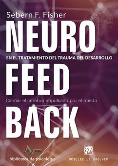 Neurofeedback en el tratamiento del trauma del desarrollo : calmar el cerebro impulsado por el miedo - Fisher, Sebern F.