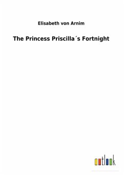 The Princess Priscilla´s Fortnight - Arnim, Elizabeth von