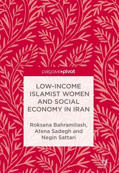 Low-Income Islamist Women and Social Economy in Iran - Bahramitash, Roksana;Sadegh, Atena;Sattari, Negin