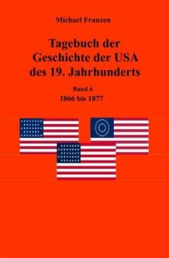 Tagebuch der Geschichte der USA des 19. Jahrhunderts, Band 6 1866-1877 - Franzen, Michael