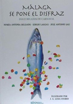 Málaga se pone el disfraz : doce relatos de carnaval - Delgado, María Antonia; Lanzas, Sergio; Sau, José Antonio