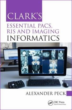 Clark's Essential PACS, RIS and Imaging Informatics - Peck, Alexander (External Lecturer, City University; Radiographer, L