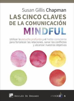 Las cinco claves de la comunicación mindful : utilizar la escucha profunda y el habla consciente para fortalecer las relaciones, sanar los conflictos y alcanzar nuestros objetivos - Chapman, Susan Gillis