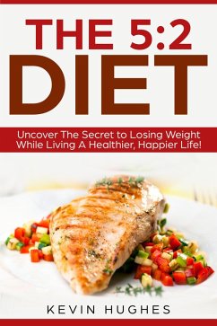 Cover The 5:2 Diet: Uncover The Secret to Losing Weight While Living A Healthier, Happier Life! (eBook, ePUB)