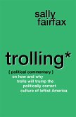 Trolling: Political Commentary on How & Why Trolls Will Trump the Politically Correct Culture of Leftist America (eBook, ePUB)