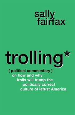 Trolling: Political Commentary on How & Why Trolls Will Trump the Politically Correct Culture of Leftist America (eBook, ePUB) - Fairfax, Sally