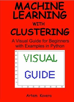 Machine Learning with Clustering: A Visual Guide for Beginners with Examples in Python (eBook, ePUB) - Kovera, Artem