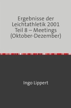 Sportstatistik / Ergebnisse der Leichtathletik 2001 Teil 8 - Meetings (Oktober-Dezember) - Lippert, Ingo