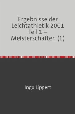 Sportstatistik / Ergebnisse der Leichtathletik 2001 Teil 1 - Meisterschaften (1) - Lippert, Ingo