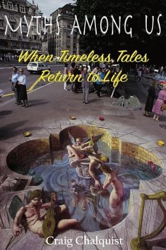 Myths Among Us: When Timeless Tales Return to Life - Chalquist, Craig