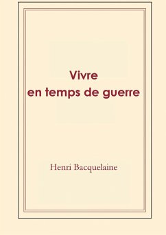 Vivre en temps de guerre - Bacquelaine, Henri