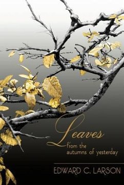 Leaves from the Autumns of Yesterday: A Collection by Edward C. Larson - Larson, Edward C.