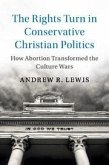 The Rights Turn in Conservative Christian Politics: How Abortion Transformed the Culture Wars