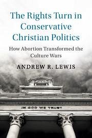 The Rights Turn in Conservative Christian Politics - Lewis, Andrew R