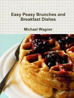 Easy Peasy Brunches and Breakfast Dishes - Wagner, Michael