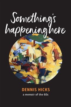 Something's Happening Here: A Memoir of the 60s - Hicks, Dennis