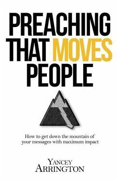 Preaching That Moves People: How To Get Down the Mountain of Your Messages with Maximum Impact - Arrington, Yancey