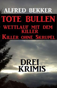 Cover Drei Alfred Bekker Krimis: Tote Bullen / Wettlauf mit dem Killer / Killer ohne Skrupel (eBook, ePUB)