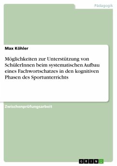 Möglichkeiten zur Unterstützung von SchülerInnen beim systematischen Aufbau eines Fachwortschatzes in den kognitiven Phasen des Sportunterrichts - Köhler, Max