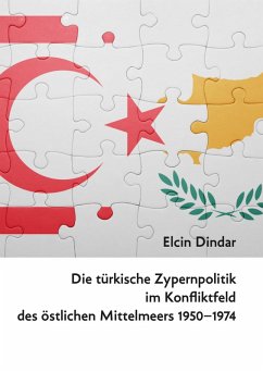 Die türkische Zypernpolitik im Konfliktfeld des östlichen Mittelmeers 1950-1974 (eBook, PDF) - Dindar, Elcin