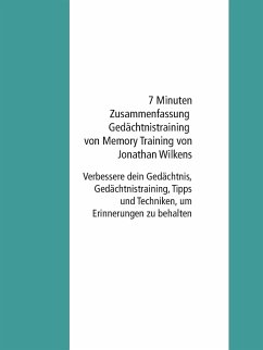 7 Minuten Zusammenfassung Gedächtnistraining von Memory Training von Jonathan Wilkens (eBook, ePUB)