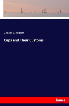 Cups and Their Customs - Roberts, George E.