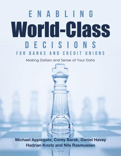 Enabling World-Class Decisions for Banks and Credit Unions: Making Dollars and Sense of Your Data (eBook, ePUB) - Barak, Corey; Knotz, Hadrian; Rasmussen, Nils; Applegate, Michael; Havey, Daniel