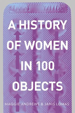 A History of Women in 100 Objects (eBook, ePUB) - Andrews, Maggie; Lomas, Janis