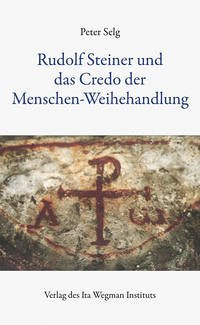 Rudolf Steiner und das Credo der Menschen-Weihehandlung - Selg, Peter