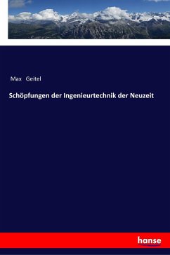 Schöpfungen der Ingenieurtechnik der Neuzeit - Geitel, Max