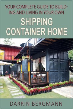 Your Complete Guide to Building and Living In Your Own Shipping Container Home (eBook, ePUB) - Bergmann, Darrin