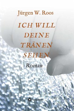 ICH WILL DEINE TRÄNEN SEHEN (eBook, ePUB) - Roos, Juergen W.