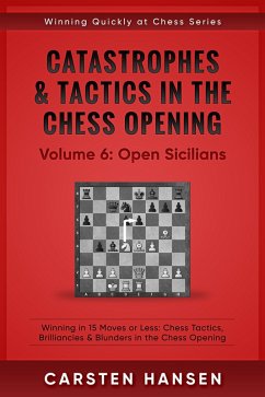 Catastrophes & Tactics in the Chess Opening - Vol 6: Open Sicilians (Winning Quickly at Chess Series, #6) (eBook, ePUB) - Hansen, Carsten