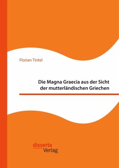 Die Magna Graecia aus der Sicht der mutterländischen Griechen - Tintel, Florian