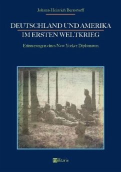 Deutschland und Amerika im Ersten Weltkrieg: Erinnerungen eines New Yorker Diplomaten - Bernstorff, Johann-Heinrich