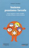 Insieme possiamo farcela. Come risolvere i nostri conflitti in modo efficace e senza violenza Insieme possiamo farcela. Come risolvere i nostri conflitti in modo efficace e senza violenza