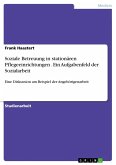 Soziale Betreuung in stationären Pflegeeinrichtungen - ein Aufgabenfeld der Sozialarbeit - Eine Diskussion am Beispiel der Angehörigenarbeit (eBook, ePUB)