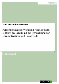 Persönlichkeitsentwicklung von Schülern: Einfluss der Schule auf die Entwicklung von Lernmotivation und Lernfreude (eBook, ePUB) Persönlichkeitsentwicklung von Schülern: Einfluss der Schule auf die Entwicklung von Lernmotivation und Lernfreude (eBook, ePUB)