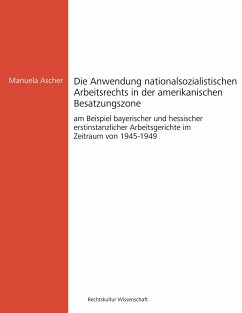 Die Anwendung nationalsozialistischen Arbeitsrechts in der amerikanischen Besatzungszone - Ascher, Manuela
